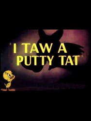 I Taw a Putty Tat