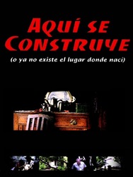 Aquí se construye (o Ya no existe el lugar donde nací)