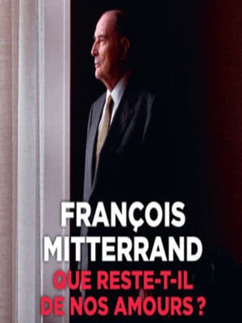 François Mitterrand - Que reste-t-il de nos amours ?