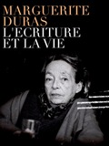 Marguerite Duras, l'écriture et la vie