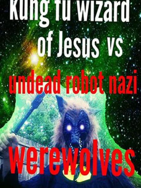 Kung Fu Wizard of Jesus vs. Undead Robot Nazi Werewolves