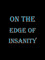 On the Edge of Insanity