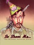 So Shoot Me: The Life and Art of Michael Kanarek