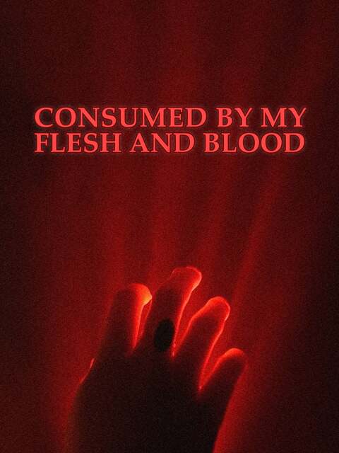 Consumed By My Flesh and Blood