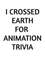 I Crossed Earth for Animation Trivia